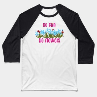 no rain no flowers Baseball T-Shirt